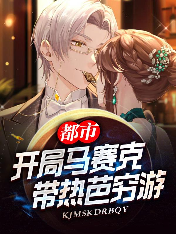 都市:开局马赛克,带热芭穷游！