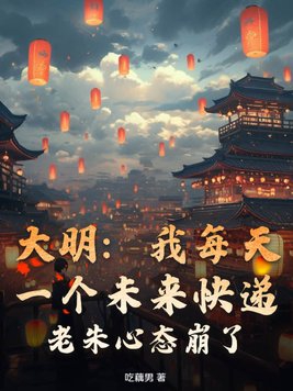 大明:我每天一个未来快递,老朱心态崩了！