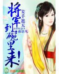 妾手遮天,将军到碗里来！
